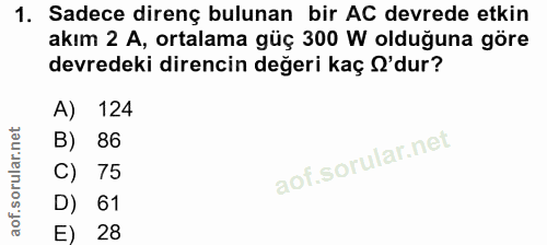 1. soru: Sadece direnç bulunan bir AC devrede etkin akım 2 A, ortalama güç 300 W olduğuna göre devredeki direncin değeri kaç O…