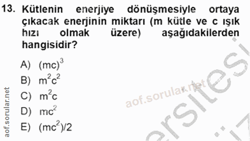 13. soru: Kütlenin enerjiye dönüşmesiyle ortaya çıkacak enerjinin miktarı (m kütle ve c ışık hizi olmak üzere) aşağıdakilerden…