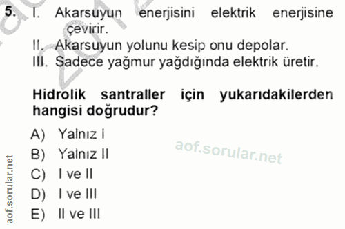 5. soru: 1. Akarsuyun enerjisini elektrik enerjisine çevirır. Il. Akarsuyun yolunu kesip onu depolar. III. Sadece yağmur yağdı…
