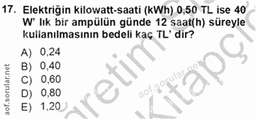 17. soru: Elektriğin kilowatt-saati (kWh) 0,50 TL ise 40 W' lık bir ampülün günde 12 saat(h) süreyle kullanılmasının bedeli kaç…