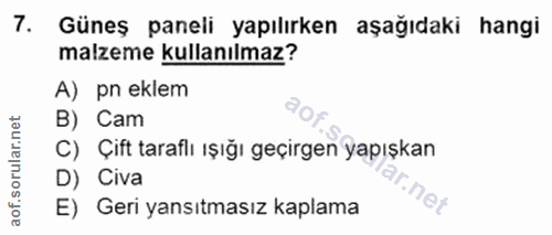 7. soru: Güneş paneli yapılırken aşağıdaki hangi malzeme kullanılmaz? A) pn eklem B) Cam C) Çift taraflı ışığı geçirgen yapışk…