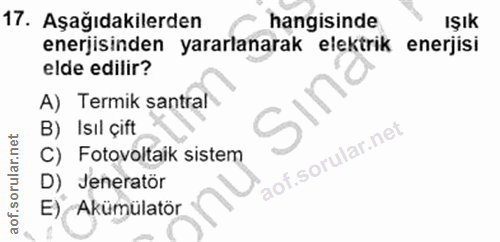 17. soru: Aşağıdakilerden hangisinde IŞık enerjisinden yararlanarak elektrik enerjisi elde edilir? A) Termik santral B) Isıl çi…