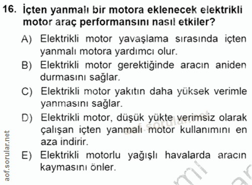 16. soru: İçten yanmalı bir motora eklenecek elektrikli motor araç performansını nasıl etkiler? A) Elektrikli motor yavaşlama s…