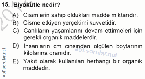 15. soru: Biyokütle nedir? A) Cisimlerin sahip oldukları madde miktarıdır. B) Cisme etkiyen yerçekimi kuvvetidir. C) Canlıların…