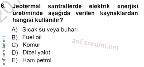 6. soru: Jeotermal santrallerde elektrik enerjisi üretiminde aşağıda verilen kaynaklardan hangisi kullanılır? A) Sıcak su veya…