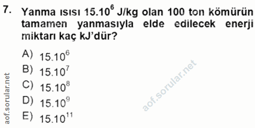 7. soru: Yanma Isısı 15.10° J/kg olan 100 ton kömürün tamamen yanmasıyla elde edilecek enerji miktarı kaç kJ'dür? A) 15.10° B)…