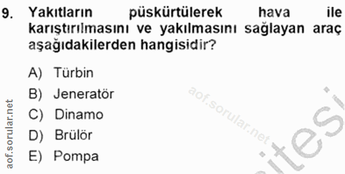 9. soru: Yakıtların püskürtülerek hava ile karıştırılmasını ve yakılmasını sağlayan araç aşağıdakilerden hangisidir? A) Türbin…