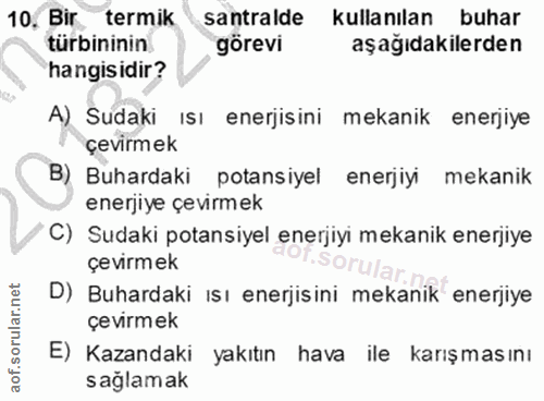 10. soru: Bir termik santralde kullanılan buhar türbininin görevi aşağıdakilerden hangisidir? A) Sudaki ısı enerjisini mekanik…