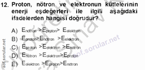 12. soru: Proton, nötron ve elektronun kütlelerinin enerji eşdeğerleri ile ilgili aşağıdaki ifadelerden hangisi doğrudur? A) En…