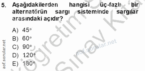5. soru: Aşağıdakilerden hangisi üç-fazlı bir alternatörün sargı sisteminde sargilar arasındaki açıdır? A) 45° B) 60° of@wlar.…