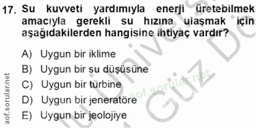 17. soru: Su kuvveti yardımıyla enerji üretebilmek amacıyla gerekli su hızına ulaşmak için aşağıdakilerden hangisine ihtiyaç va…