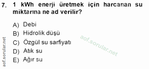 7. soru: 1 KWh enerji üretmek için harcanan su miktarına ne ad verilir? A) Debi B) Hidrolik düşü C) Özgül su sarfiyatı D) Atık…