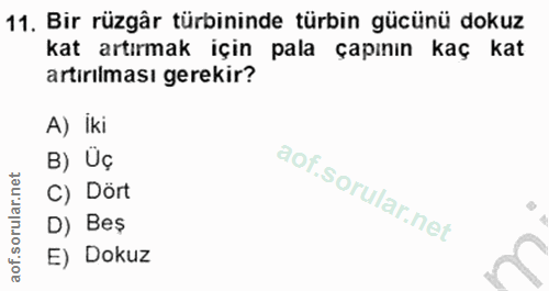 11. soru: Bir rüzgâr türbininde türbin gücünü dokuz kat artırmak için pala çapının kaç kat artırılması gerekir? A) Iki B) Üçr C…