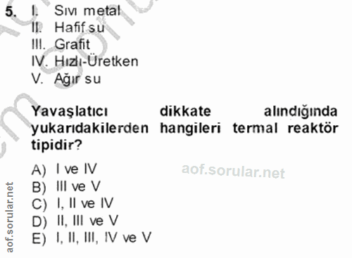 5. soru: ! Siv metal I|. Hafif su III. Grafit IV. Hızlı-Üretken V. Ağır su Yavaşlatıcı dikkate alındığında yukarıdakilerden ha…