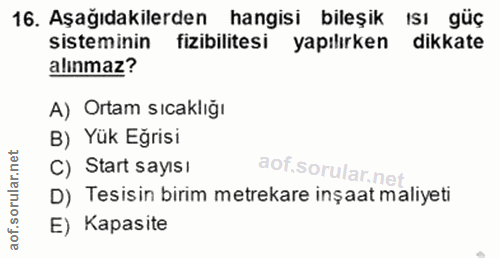 16. soru: Aşağıdakilerden hangisi bileşik ısı güç sisteminin fizibilitesi yapılırken dikkate alınmaz? A) Ortam sıcaklığı B) Yük…