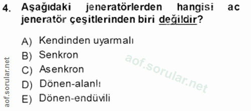 4. soru: Aşağıdaki jeneratörlerden hangisi ac jeneratör çeşitlerinden biri değildir? A) Kendinden uyarmalı B) Senkron C) Asenk…