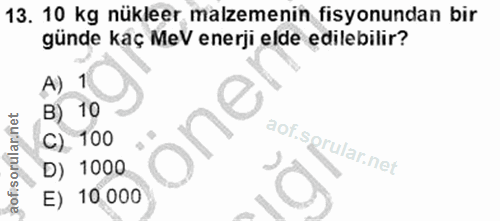 13. soru: 10 kg nükleer malzemenin fisyonundan bir günde kaç MeV enerji elde edilebilir? A) 1 B) 10 one aofi C) 100 aof.sprular…