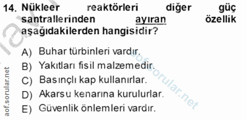 14. soru: Nükleer reaktörleri diğer güç santrallerinden ayıran özellik aşağıdakilerden hangisidir? A) Buhar türbinleri vardır.…