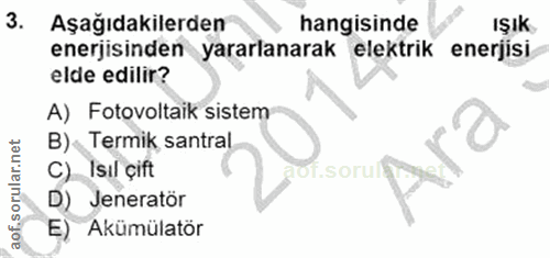 3. soru: Aşağıdakilerden hangisinde IŞık enerjisinden yararlanarak elektrik enerjisi elde edilir? A) Fotovoltaik sistem B) Ter…