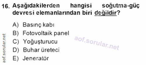 16. soru: Aşağıdakilerden hangisi soğutma-güç devresi elemanlarından biri değildir? A) Basınç kabı B) Fotovoltaik panel C) Yoğu…