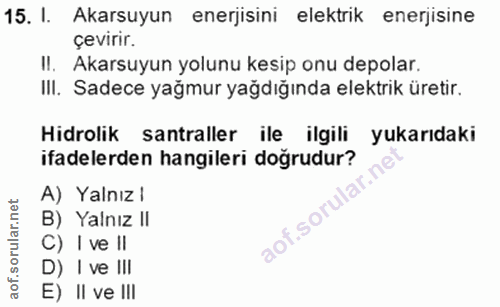 15. soru: I. Akarsuyun enerjisini elektrik enerjisine çevirir. II. Akarsuyun yolunu kesip onu depolar. III. Sadece yağmur yağdı…