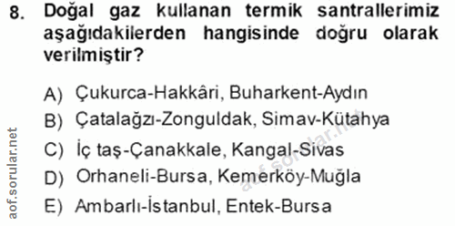 8. soru: Doğal gaz kullanan termik santrallerimiz aşağıdakilerden hangisinde doğru olarak verilmiştir? A) Çukurca-Hakkâri, Buh…
