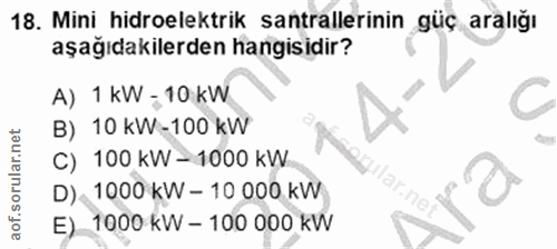 18. soru: Mini hidroelektrik santrallerinin güç aralığı aşağıdakilerden hangisidir? A) 1 KW = 10 kW B) 10 KW-100 kW C) 100 KW -…