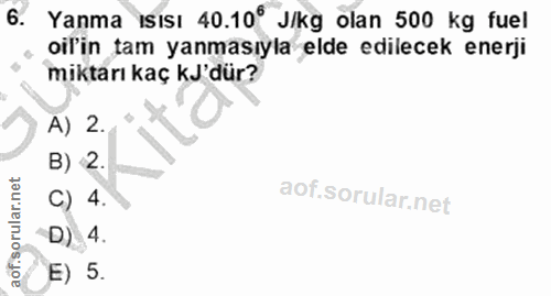 6. soru: Yanma Isısı 40.10° J/kg olan 500 kg fuel il'in tam yanmasıyla elde edilecek enerji miktarı kaç kJ'dür? A) 2. B) 2. C)…