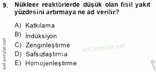 9. soru: Nükleer reaktörlerde düşük olan fisil yakıt yüzdesini artırmaya ne ad verilir? A) Katkılama B) İndüksiyon C) Zenginle…