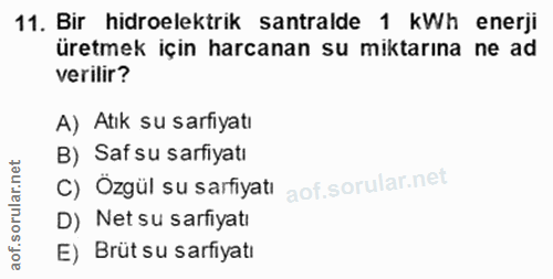 11. soru: Bır hidroelektrik santralde 1 kWh enerji üretmek için harcanan su miktarına ne ad verilir? A) Atık su sarfiyatı B) Sa…