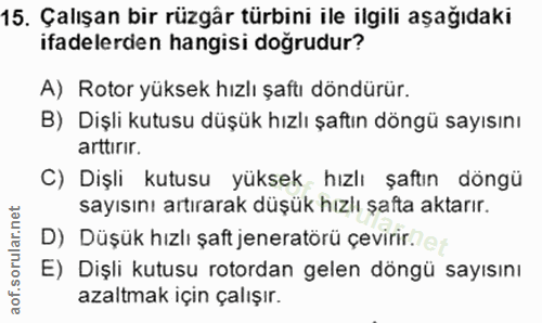 15. soru: Çalışan bir rüzgâr türbini ile ilgili aşağıdaki ifadelerden hangisi dogrudur? A) Rotor yüksek hızlı şaftı döndürür. B…