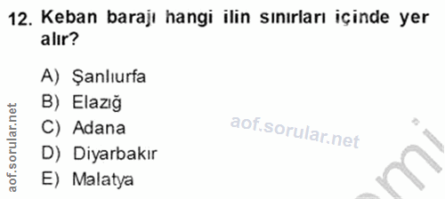 12. soru: Keban barajı hangi ilin sınırları içinde yer alır? A) Şanlıurfa B) Elazığ aof.sorular.n C) Adana D) Diyarbakır E) Mal…