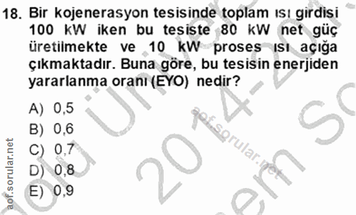 18. soru: Bir kojenerasyon tesisinde toplam isı girdisi 100 KW iken bu tesiste 80 kW net güç üretilmekte ve 10 kW proses isı aç…