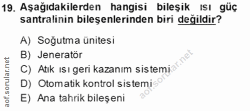 19. soru: Aşağıdakilerden hangisi bileşik ısı güç santralinin bileşenlerinden biri değildir? A) Soğutma ünitesi C) Atık ısı ger…
