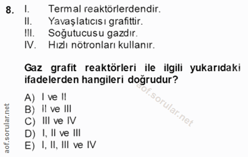 8. soru: 1. Termal reaktörlerdendir. II. Yavaşlatıcısı grafittir. IlI. Soğutucusu gazdır. IV. Hızlı nötronları kullanır. Gaz g…