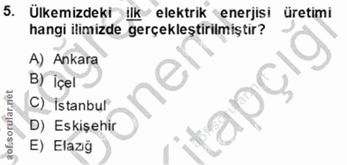 5. soru: Ülkemizdeki ilk elektrik enerjisi üretimi hangi ilimizde gerçekleştirilmiştir? A) Ankara B) içel C) istanbul D) Eskiş…