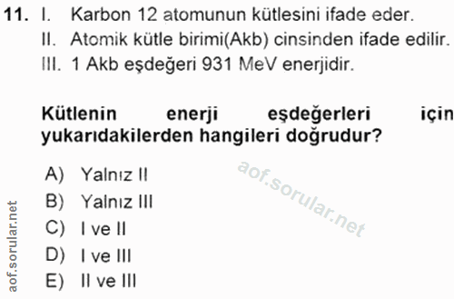 11. soru: I. Karbon 12 atomunun kütlesini ifade eder. II. Atomik kütle birimi(Akb) cinsinden ifade edilir. III. 1 Akb eşdeğeri…