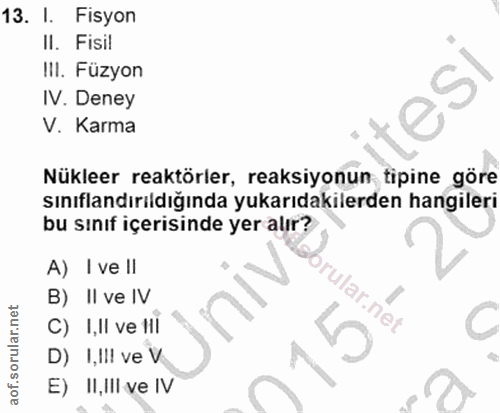 13. soru: I. Fisyon II. Fisil III. Füzyon IV. Deney V. Karma Nükleer reaktörler, reaksiyonun tipine göre sınıflandırıldığında y…