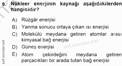 9. soru: •Nükleer enerjinin kaynağı aşağıdakilerden hangisidir? A) Rüzgâr enerjisi B) Yanma sonucu ortaya çıkan ısı enerjisi C…
