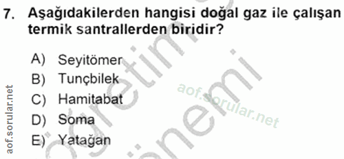 7. soru: Aşağıdakilerden hangisi doğal gaz ile çalışan termik santrallerden biridir? A) Seyitömen B) Tunçbilek aof.sor C) Hami…