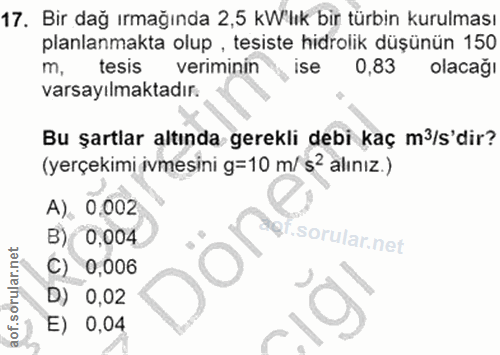 17. soru: Bir dağ ırmağında 2,5 kWlık bir türbin kurulması planlanmakta olup , tesiste hidrolik düşünün 150 m. tesis veriminin…