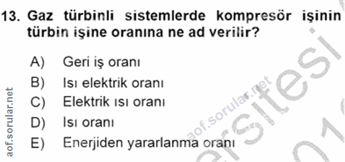 13. soru: Gaz türbinli sistemlerde kompresör işinin türbin işine oranına ne ad verilir? A) Geri iş oranı sitesi B) Isı elektrik…