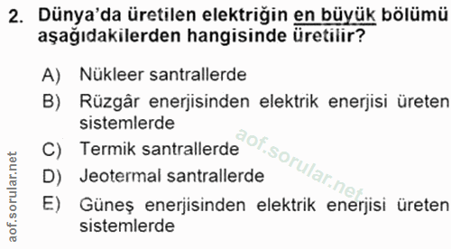 2. soru: Dünya'da üretilen elektriğin en büyük bölümü aşağıdakilerden hangisinde üretilir? A) Nükleer santrallerde B) Rüzgår e…