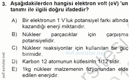 3. soru: Aşağıdakilerden hangisi elektron volt (eV) 'un tanım: ile ilgili doğru ifadedir? A) Bir elektronun 1 V'luk potansiyel…