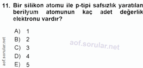 11. soru: Bir silikon atomu ile p-tipi safsızlık yaratılan berilyum atomunun' kaç adet değerlik elektronu vardır? A) 1 B) 2 C)…