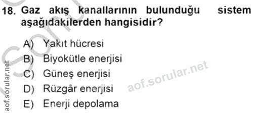 18. soru: Gaz akış kanallarının bulunduğu sistem aşağıdakilerden hangisidir? A) Yakıt hücresi B) Biyokütle enerjisi C) Güneş en…