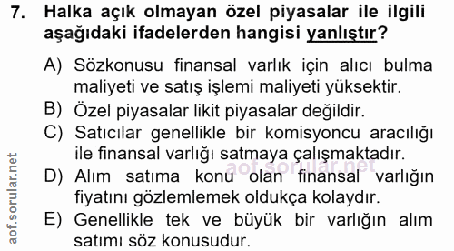 7. soru: Halka açık olmayan özel piyasalar ile ilgili aşağıdaki ifadelerden hangisi yanlıştır? A) Sözkonusu finansal varlık iç…