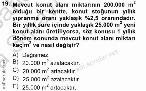 19. soru: Mevcut konut alanı miktarının 200.000 m2 olduğu bir kentte, konut stoğunun yıllık yıpranma oranı yaklaşık %2,5 oranın…