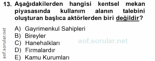 13. soru: Aşağıdakilerden hangisi kentsel mekan piyasasındak kullanım alanın talebini oluşturan başlıca aktörlerden biri değild…