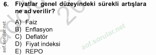 6. soru: Fiyatlar genel düzeyindeki sürekli artışlara ne ad verilir? A) Faiz B) Enflasyon C) Deflatör D) Fiyat indeksi E) REPO